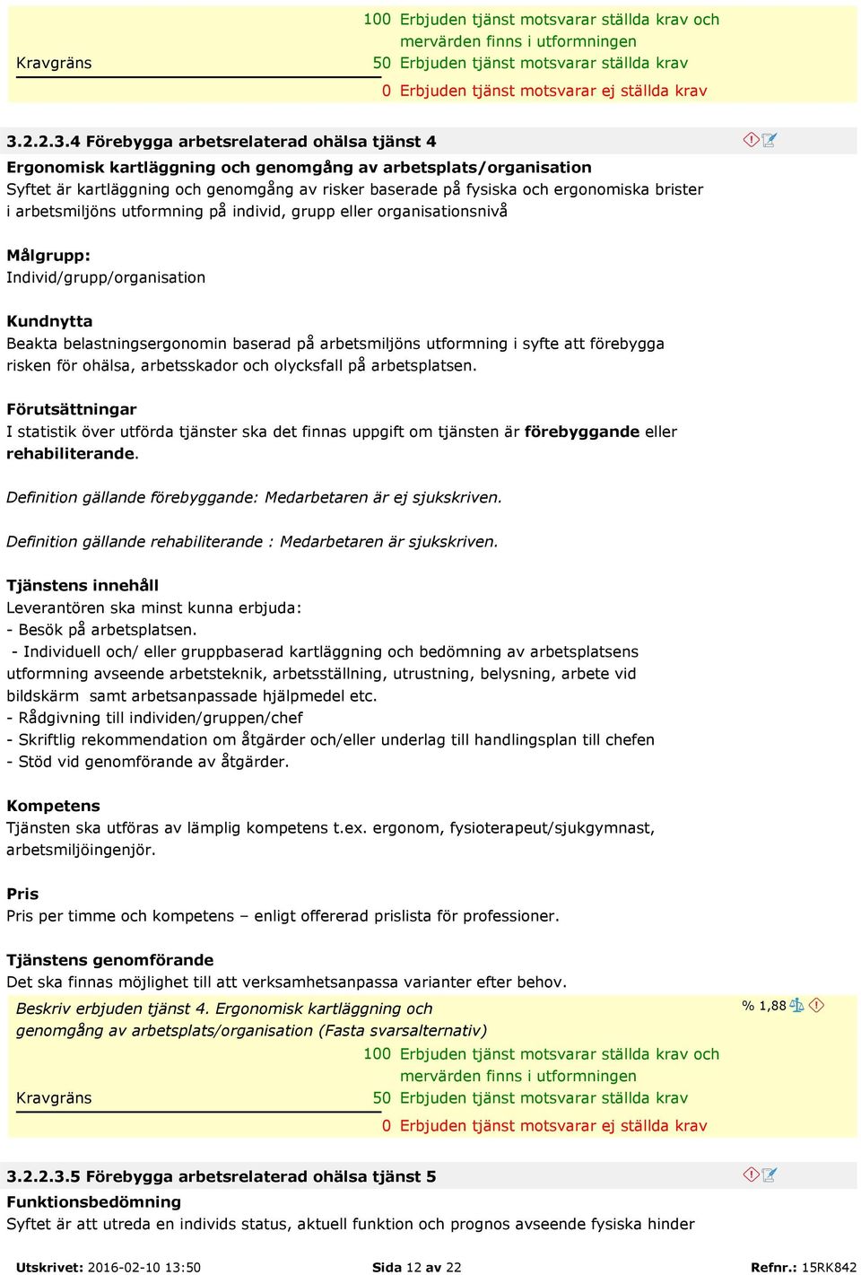 4 Förebygga arbetsrelaterad ohälsa tjänst 4 Ergonomisk kartläggning och genomgång av arbetsplats/organisation Syftet är kartläggning och genomgång av risker baserade på fysiska och ergonomiska