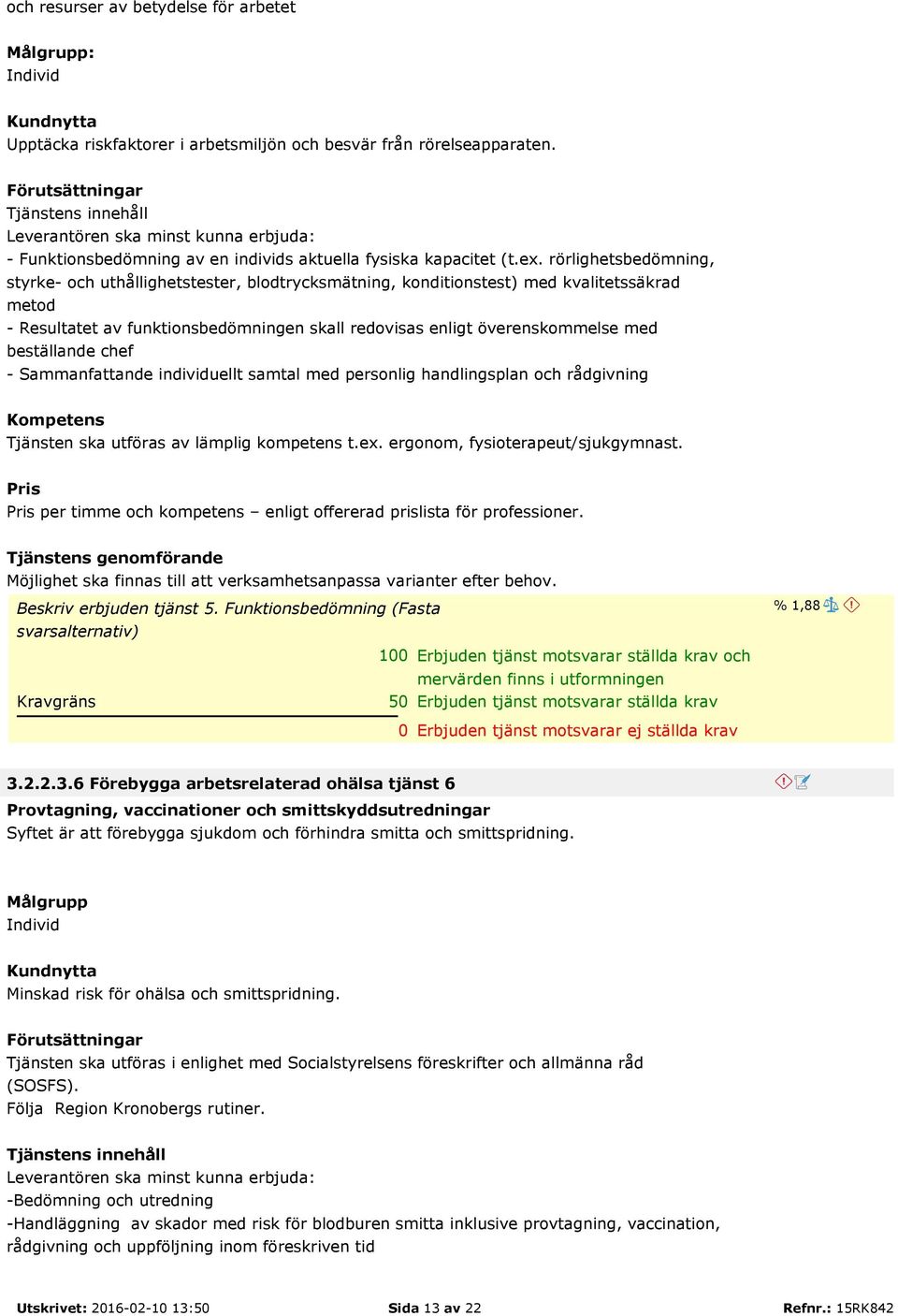 rörlighetsbedömning, styrke- och uthållighetstester, blodtrycksmätning, konditionstest) med kvalitetssäkrad metod - Resultatet av funktionsbedömningen skall redovisas enligt överenskommelse med