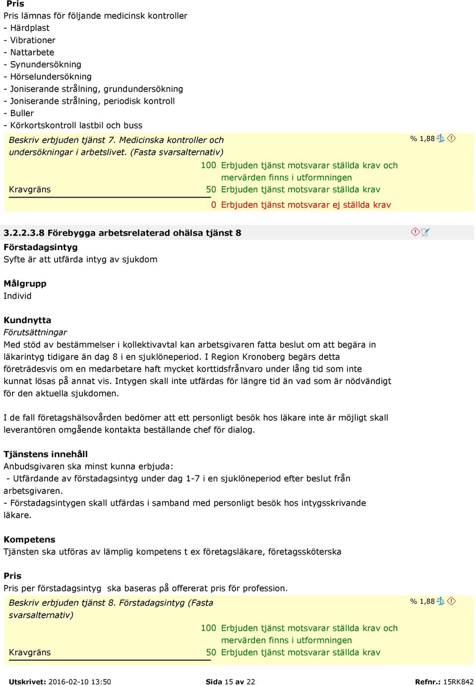 (Fasta 1 Erbjuden tjänst motsvarar ställda krav och 5 Erbjuden tjänst motsvarar ställda krav % 1,88 3.