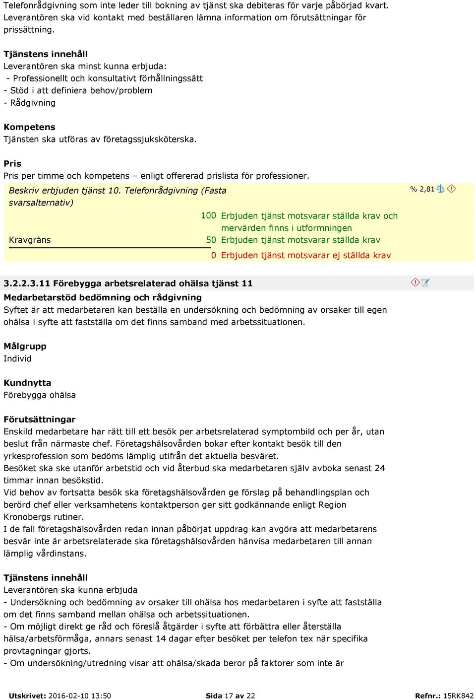 per timme och kompetens enligt offererad prislista för professioner. Beskriv erbjuden tjänst 1.