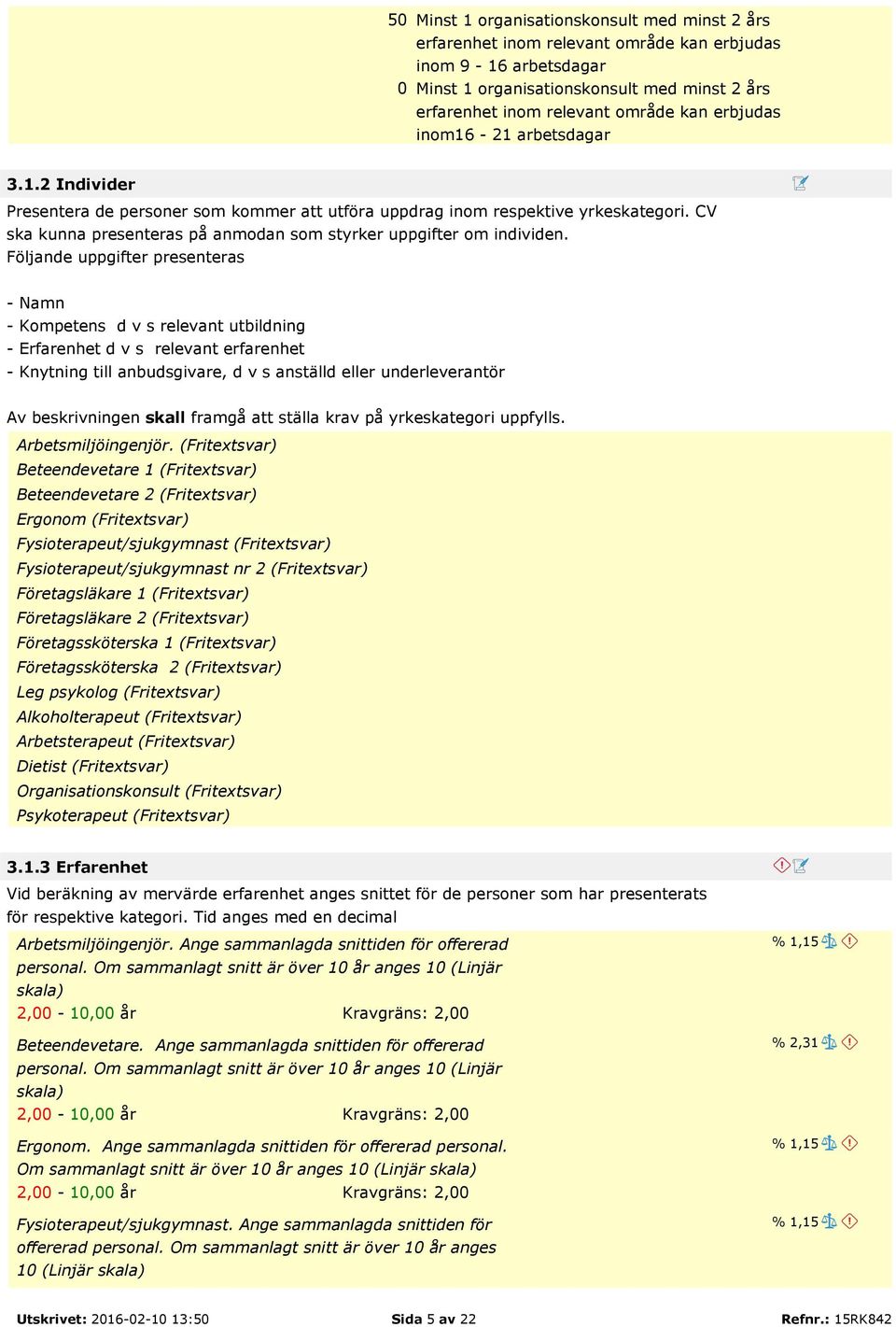 Följande uppgifter presenteras - Namn - d v s relevant utbildning - Erfarenhet d v s relevant erfarenhet - Knytning till anbudsgivare, d v s anställd eller underleverantör Av beskrivningen skall