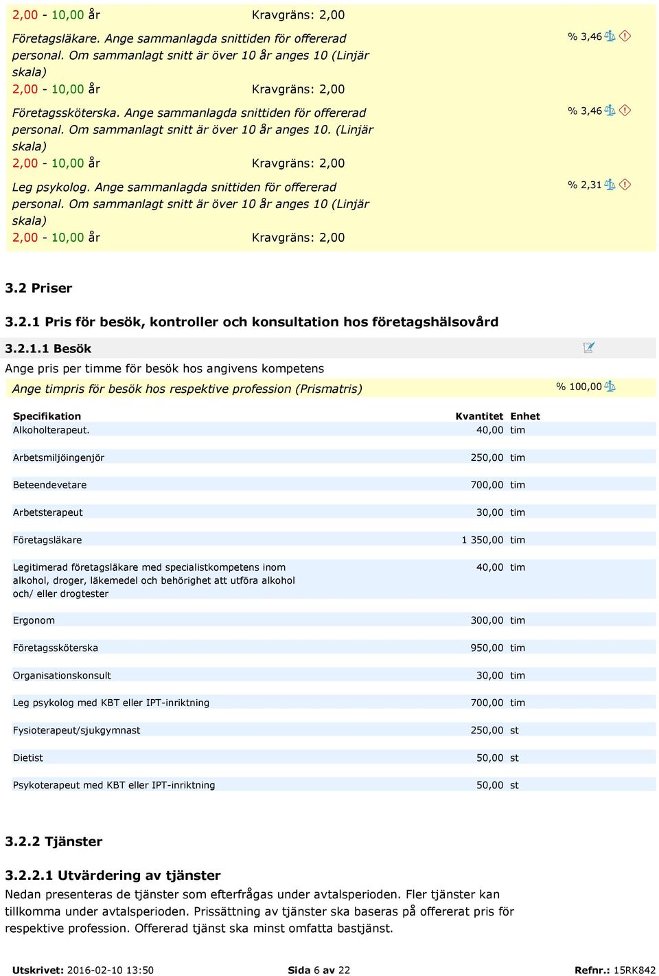 Om sammanlagt snitt är över 1 år anges 1 (Linjär skala) 2, - 1, år : 2, % 3,46 % 3,46 % 2,31 3.2 er 3.2.1 för besök, kontroller och konsultation hos företagshälsovård 3.2.1.1 Besök Ange pris per timme för besök hos angivens kompetens Ange timpris för besök hos respektive profession (matris) % 1, Specifikation Kvantitet Enhet Alkoholterapeut.