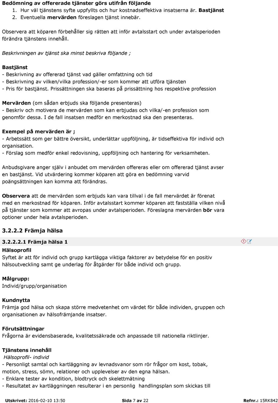 Beskrivningen av tjänst ska minst beskriva följande ; Bastjänst - Beskrivning av offererad tjänst vad gäller omfattning och tid - Beskrivning av vilken/vilka profession/-er som kommer att utföra