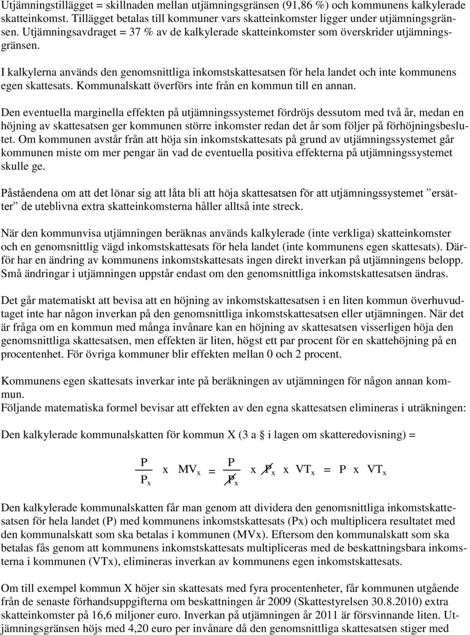 I kalkylerna används den genomsnittliga inkomstskattesatsen för hela landet och inte kommunens egen skattesats. Kommunalskatt överförs inte från en kommun till en annan.