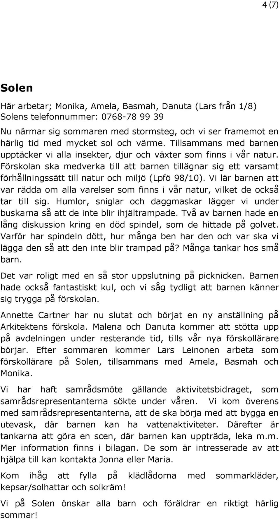 Förskolan ska medverka till att barnen tillägnar sig ett varsamt förhållningssätt till natur och miljö (Lpfö 98/10).