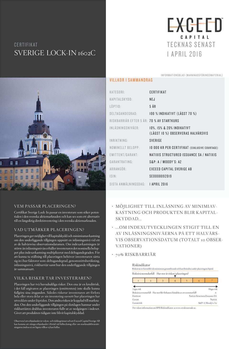 CERTIFIKAT (EXKLUSIVE COURTAGE) EMITTENT/GARANT: NATIXIS STRUCTURED ISSUANCE SA / NATIXIS GARANTRATING: S&P: A / MOODY S: A2 ARRANGÖR: EXCEED CAPITAL SVERIGE AB ISIN: SE0008092019 SISTA