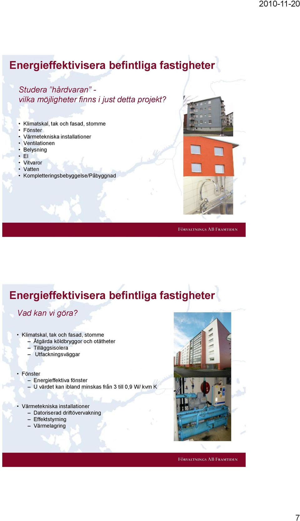 Kompletteringsbebyggelse/Påbyggnad Energieffektivisera befintliga fastigheter Vad kan vi göra?
