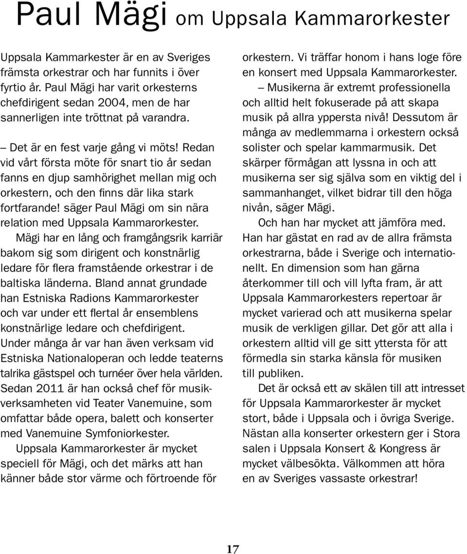 Redan vid vårt första möte för snart tio år sedan fanns en djup samhörighet mellan mig och orkestern, och den finns där lika stark fortfarande!