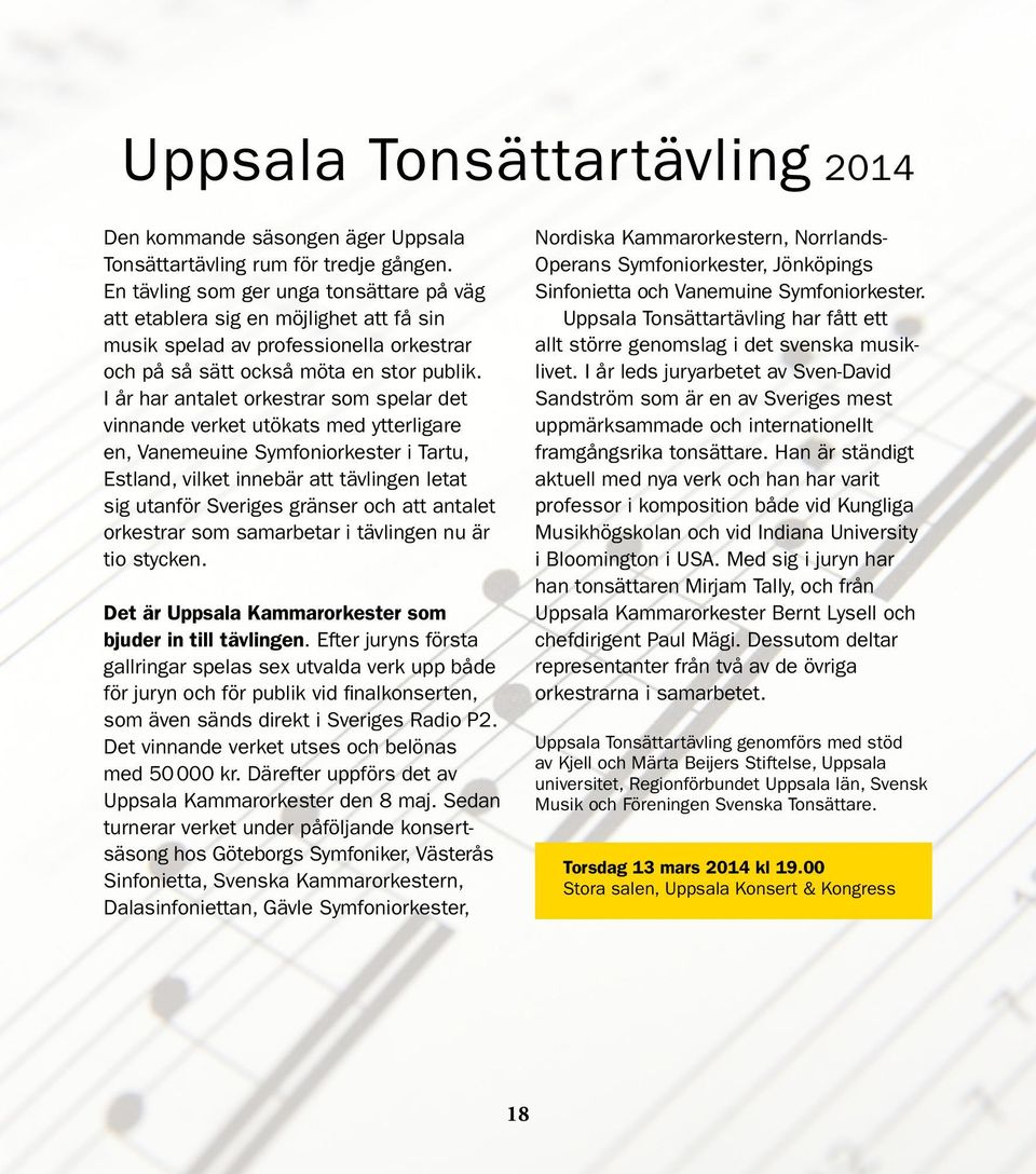 I år har antalet orkestrar som spelar det vinnande verket utökats med ytterligare en, Vanemeuine Symfoniorkester i Tartu, Estland, vilket innebär att tävlingen letat sig utanför Sveriges gränser och
