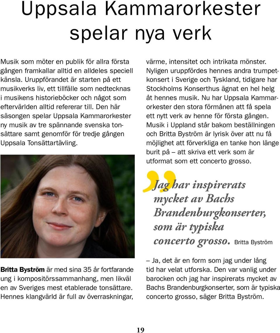 Den här säsongen spelar Uppsala Kammarorkester ny musik av tre spännande svenska ton - sättare samt genomför för tredje gången Uppsala Tonsättartävling. värme, intensitet och intrikata mönster.