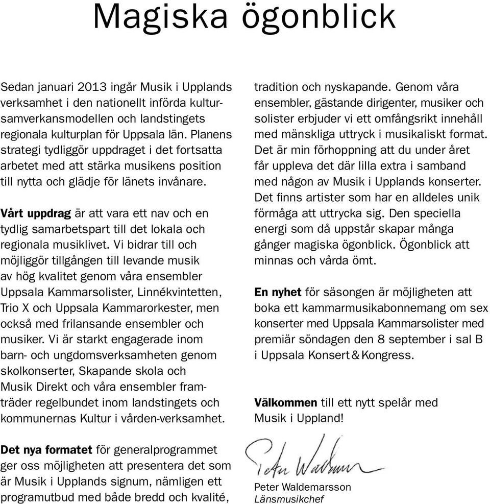 Vårt uppdrag är att vara ett nav och en tydlig samarbetspart till det lokala och regionala musiklivet.