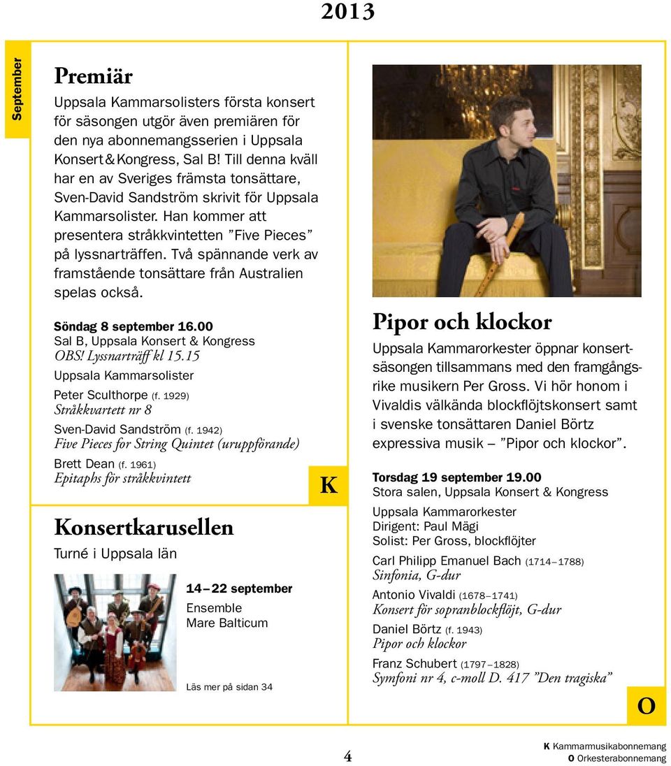 Två spännande verk av framstående tonsättare från Australien spelas också. Söndag 8 september 16.00 Sal B, Uppsala Konsert & Kongress OBS! Lyssnarträff kl 15.