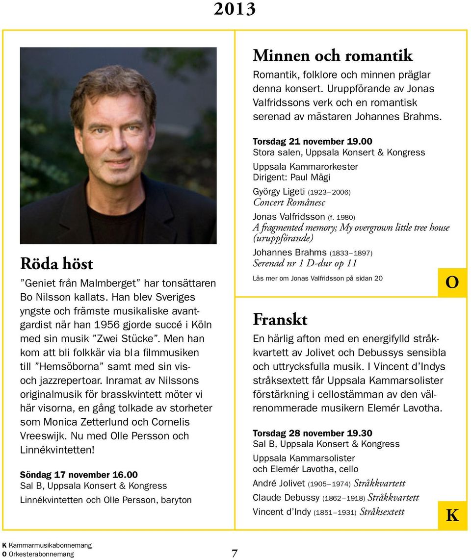 Men han kom att bli folkkär via bl a filmmusiken till Hemsöborna samt med sin visoch jazzrepertoar.