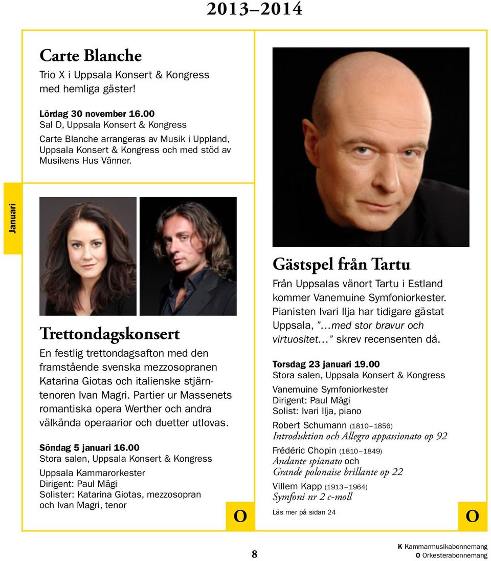 Januari Trettondagskonsert En festlig trettondagsafton med den framstående svenska mezzosopranen Katarina Giotas och italienske stjärntenoren Ivan Magri.