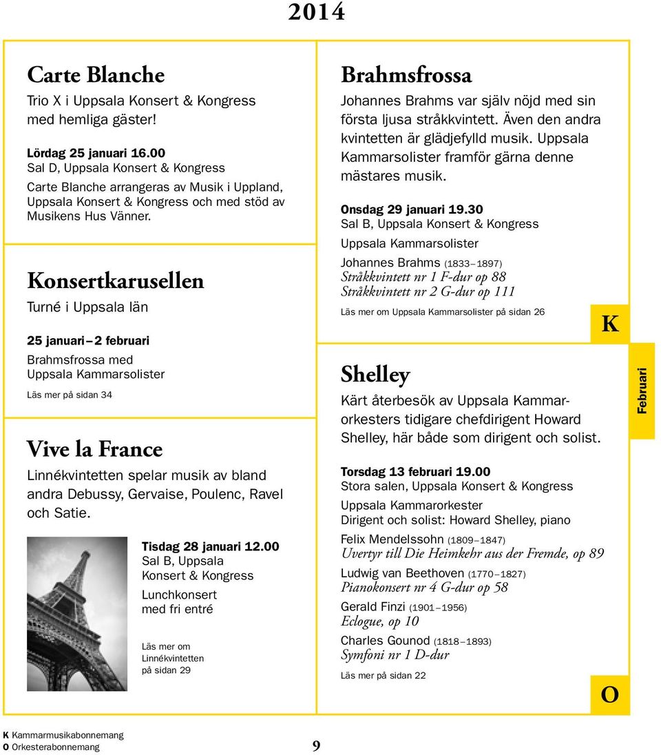 Konsertkarusellen Turné i Uppsala län 25 januari 2 februari Brahmsfrossa med Uppsala Kammarsolister Läs mer på sidan 34 Vive la France Linnékvintetten spelar musik av bland andra Debussy, Gervaise,
