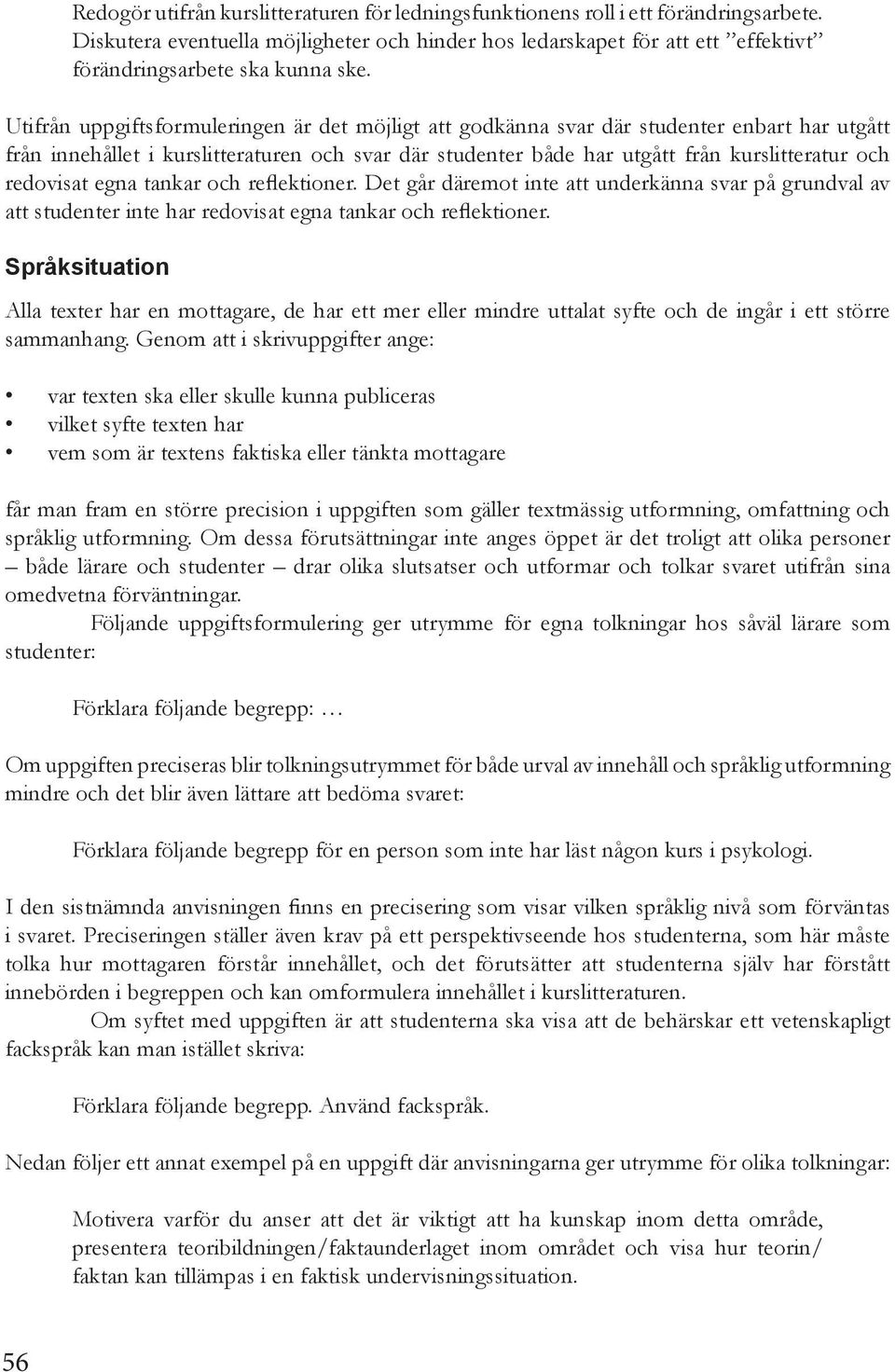 Utifrån uppgiftsformuleringen är det möjligt att godkänna svar där studenter enbart har utgått från innehållet i kurslitteraturen och svar där studenter både har utgått från kurslitteratur och