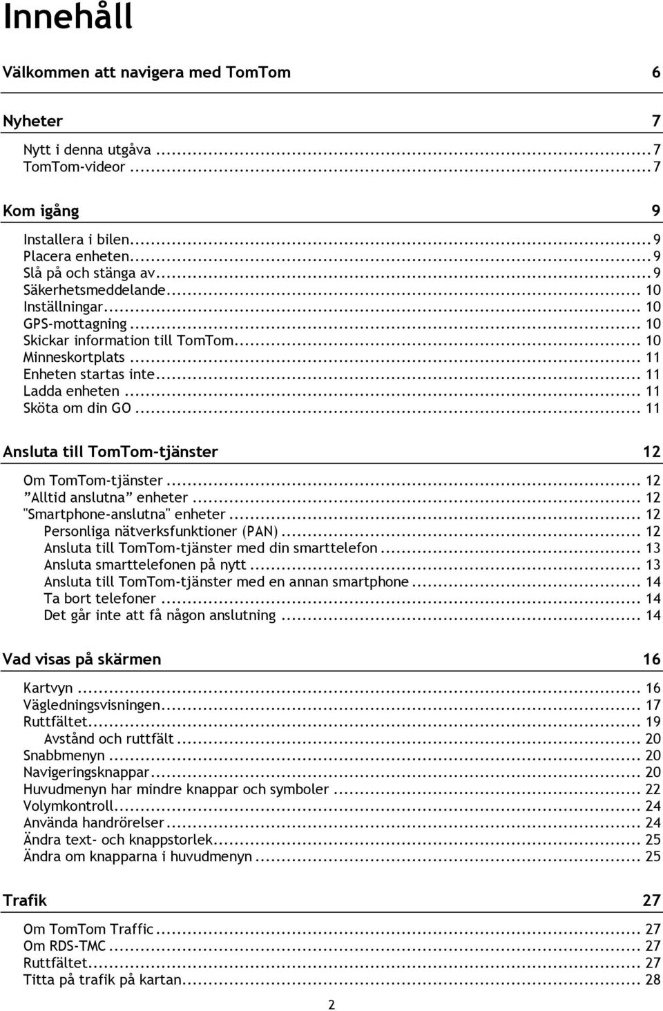 .. 11 Ansluta till TomTom-tjänster 12 Om TomTom-tjänster... 12 Alltid anslutna enheter... 12 "Smartphone-anslutna" enheter... 12 Personliga nätverksfunktioner (PAN).