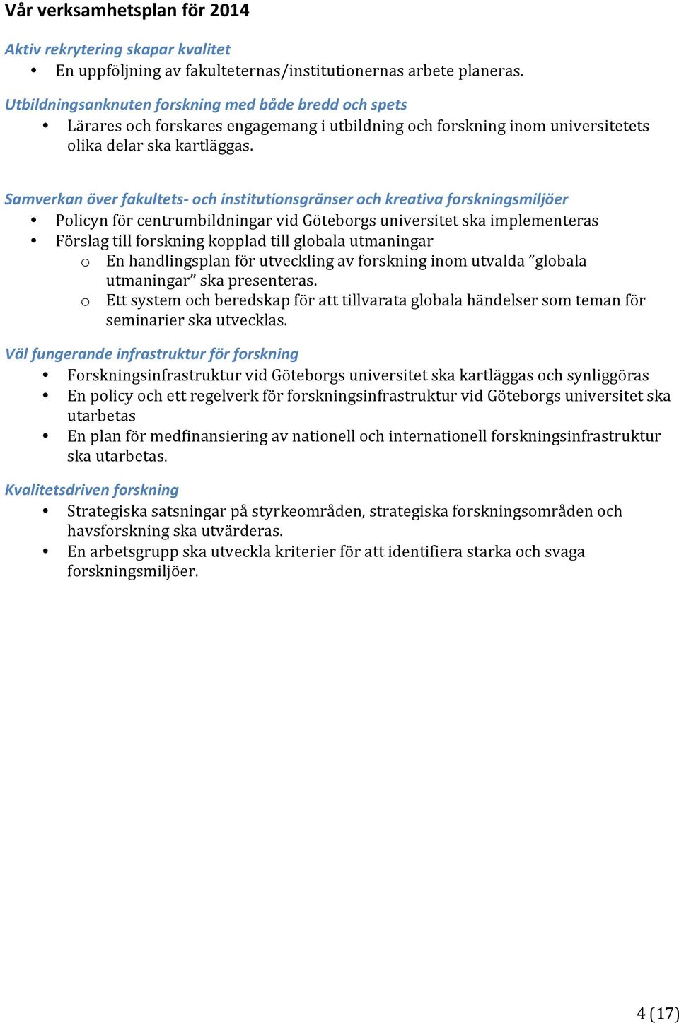 Samverkan över fakultets- och institutionsgränser och kreativa forskningsmiljöer Policyn för centrumbildningar vid Göteborgs universitet ska implementeras Förslag till forskning kopplad till globala