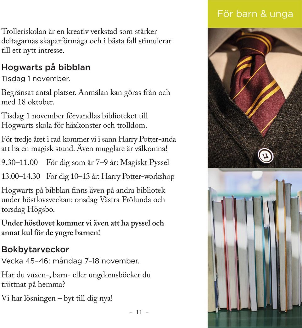 För tredje året i rad kommer vi i sann Harry Potter-anda att ha en magisk stund. Även mugglare är välkomna! 9.30 11.00 För dig som är 7 9 år: Magiskt Pyssel 13.00 14.