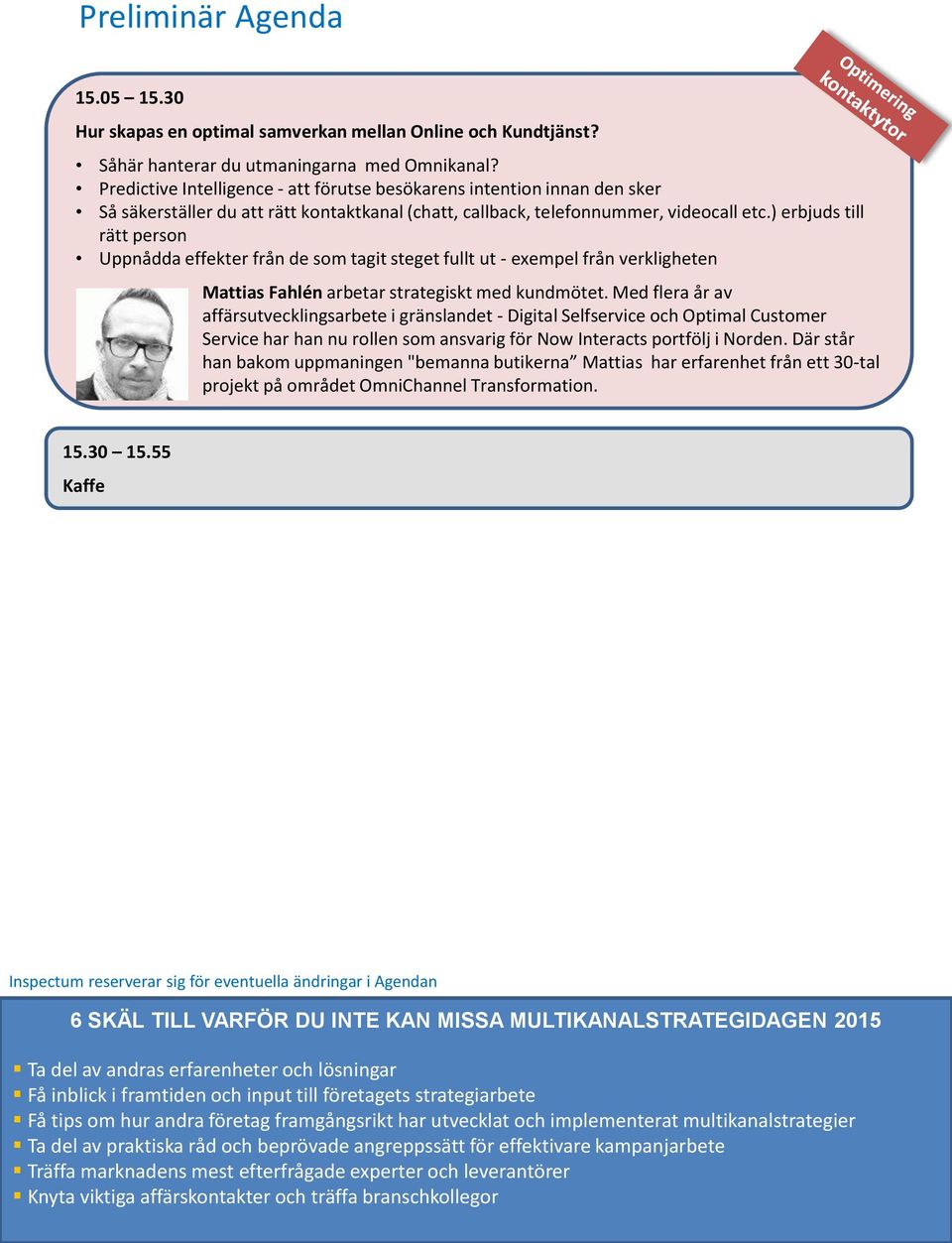 ) erbjuds till rätt person Uppnådda effekter från de som tagit steget fullt ut - exempel från verkligheten Mattias Fahlén arbetar strategiskt med kundmötet.