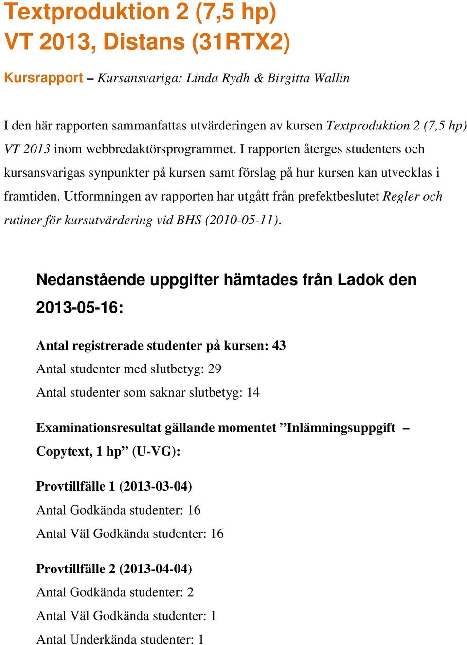 Utformningen av rapporten har utgått från prefektbeslutet Regler och rutiner för kursutvärdering vid BHS (2010-05-11).