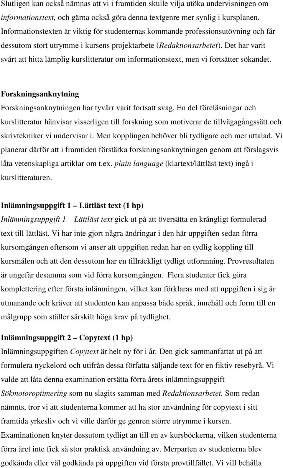 Det har varit svårt att hitta lämplig kurslitteratur om informationstext, men vi fortsätter sökandet. Forskningsanknytning Forskningsanknytningen har tyvärr varit fortsatt svag.