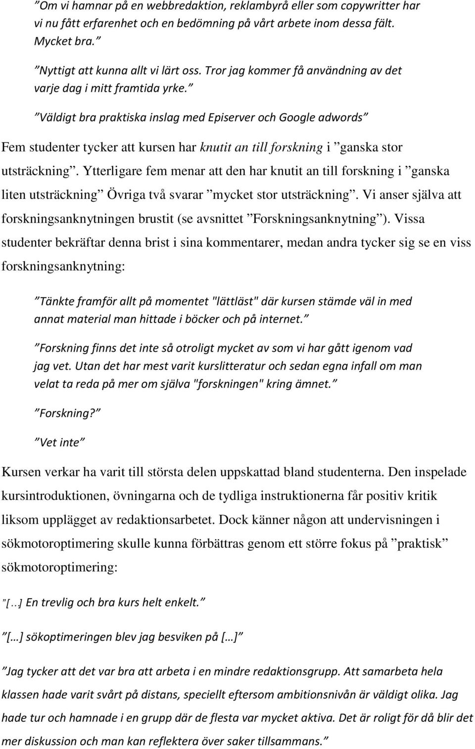 Väldigt bra praktiska inslag med Episerver och Google adwords Fem studenter tycker att kursen har knutit an till forskning i ganska stor utsträckning.