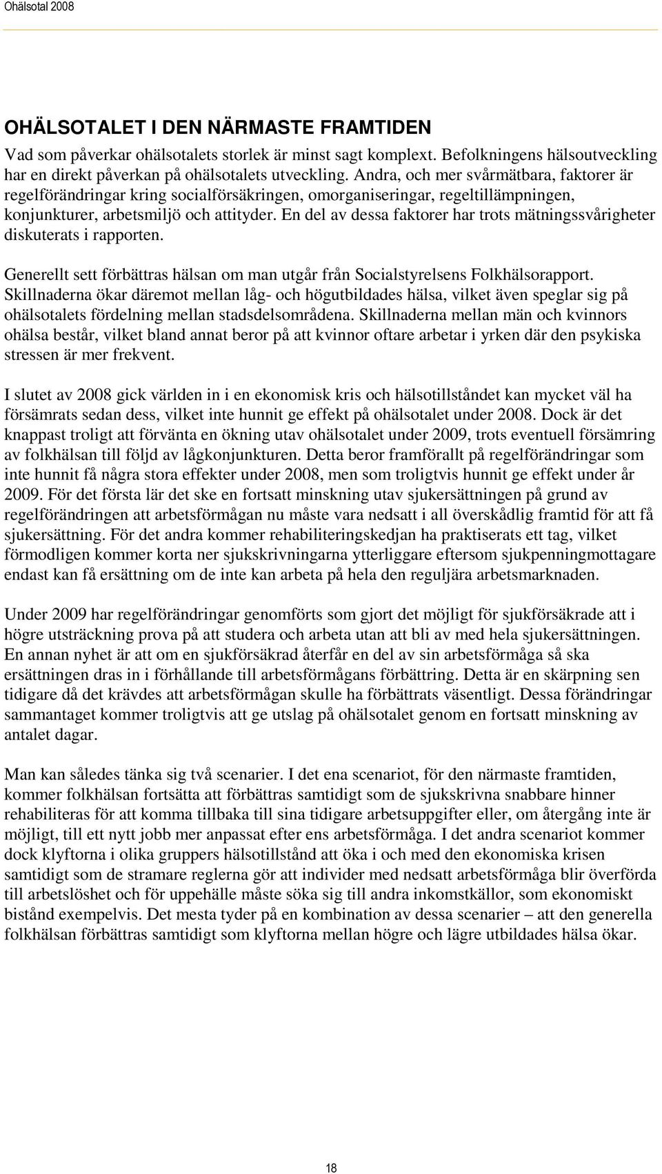 En del av dessa faktorer har trots mätningssvårigheter diskuterats i rapporten. Generellt sett förbättras hälsan om man utgår från Socialstyrelsens Folkhälsorapport.