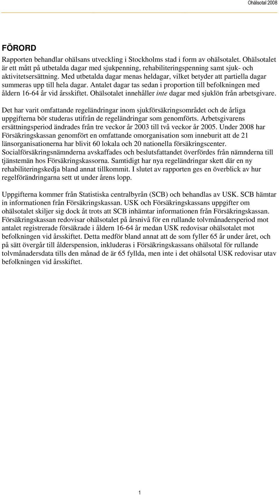 Med utbetalda dagar menas heldagar, vilket betyder att partiella dagar summeras upp till hela dagar. Antalet dagar tas sedan i proportion till befolkningen med åldern 16-64 år vid årsskiftet.