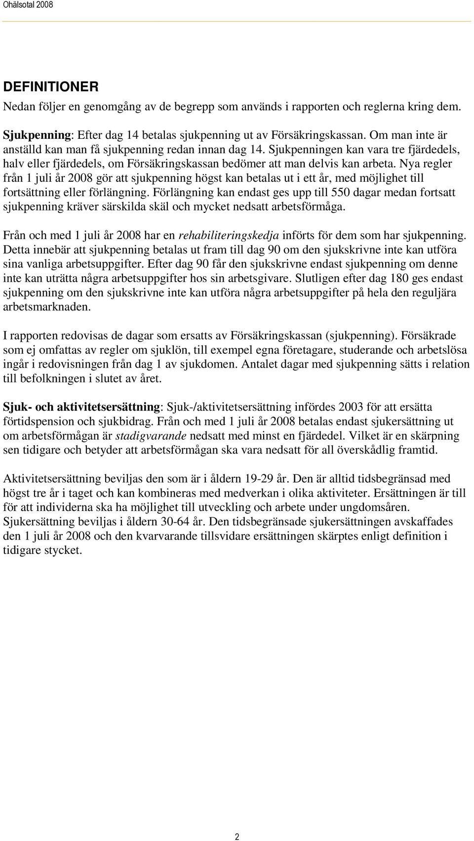 Nya regler från 1 juli år 2008 gör att sjukpenning högst kan betalas ut i ett år, med möjlighet till fortsättning eller förlängning.
