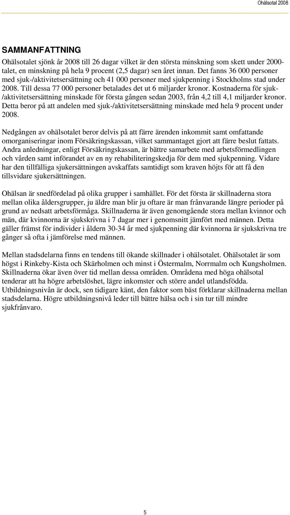 Kostnaderna för sjuk- /aktivitetsersättning minskade för första gången sedan 2003, från 4,2 till 4,1 miljarder kronor.