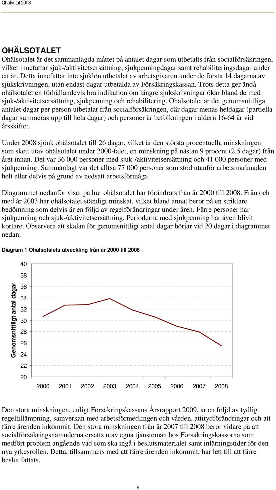 Trots detta ger ändå ohälsotalet en förhållandevis bra indikation om längre sjukskrivningar ökar bland de med sjuk-/aktivitetsersättning, sjukpenning och rehabilitering.