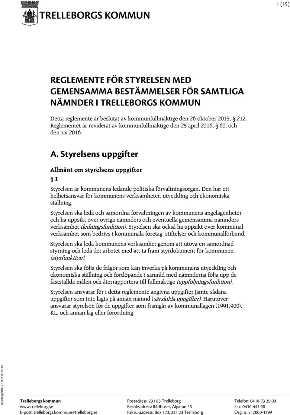 Styrelsens uppgifter Allmänt om styrelsens uppgifter 1 Styrelsen är kommunens ledande politiska förvaltningsorgan.