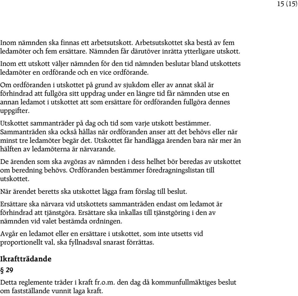 Om ordföranden i utskottet på grund av sjukdom eller av annat skäl är förhindrad att fullgöra sitt uppdrag under en längre tid får nämnden utse en annan ledamot i utskottet att som ersättare för