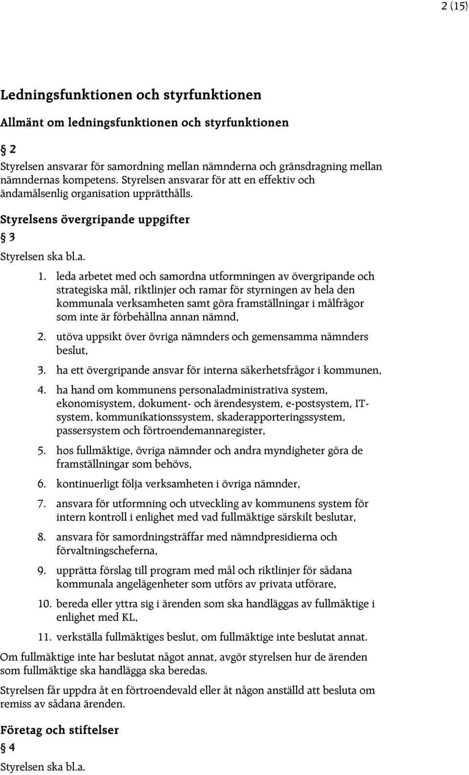 leda arbetet med och samordna utformningen av övergripande och strategiska mål, riktlinjer och ramar för styrningen av hela den kommunala verksamheten samt göra framställningar i målfrågor som inte