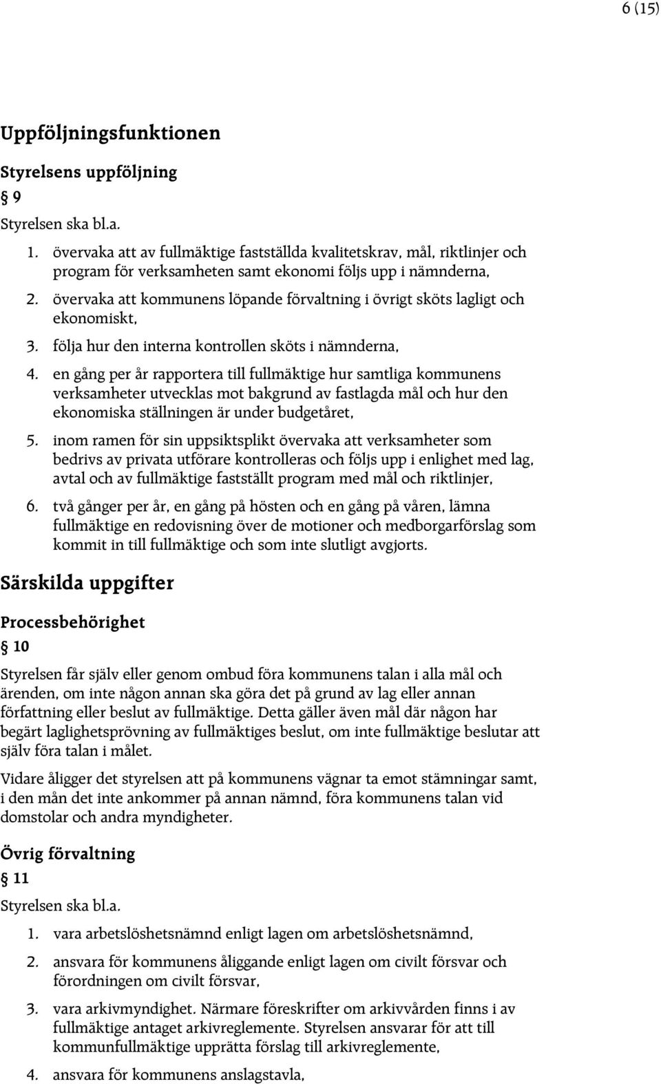 övervaka att kommunens löpande förvaltning i övrigt sköts lagligt och ekonomiskt, 3. följa hur den interna kontrollen sköts i nämnderna, 4.