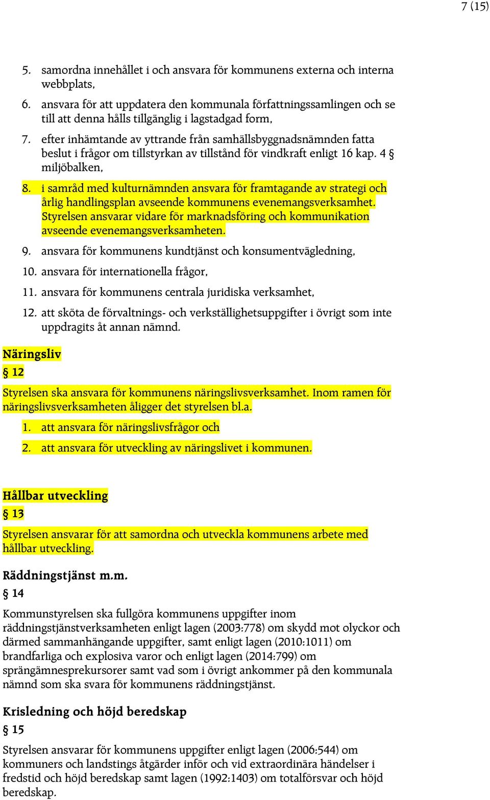 efter inhämtande av yttrande från samhällsbyggnadsnämnden fatta beslut i frågor om tillstyrkan av tillstånd för vindkraft enligt 16 kap. 4 miljöbalken, 8.