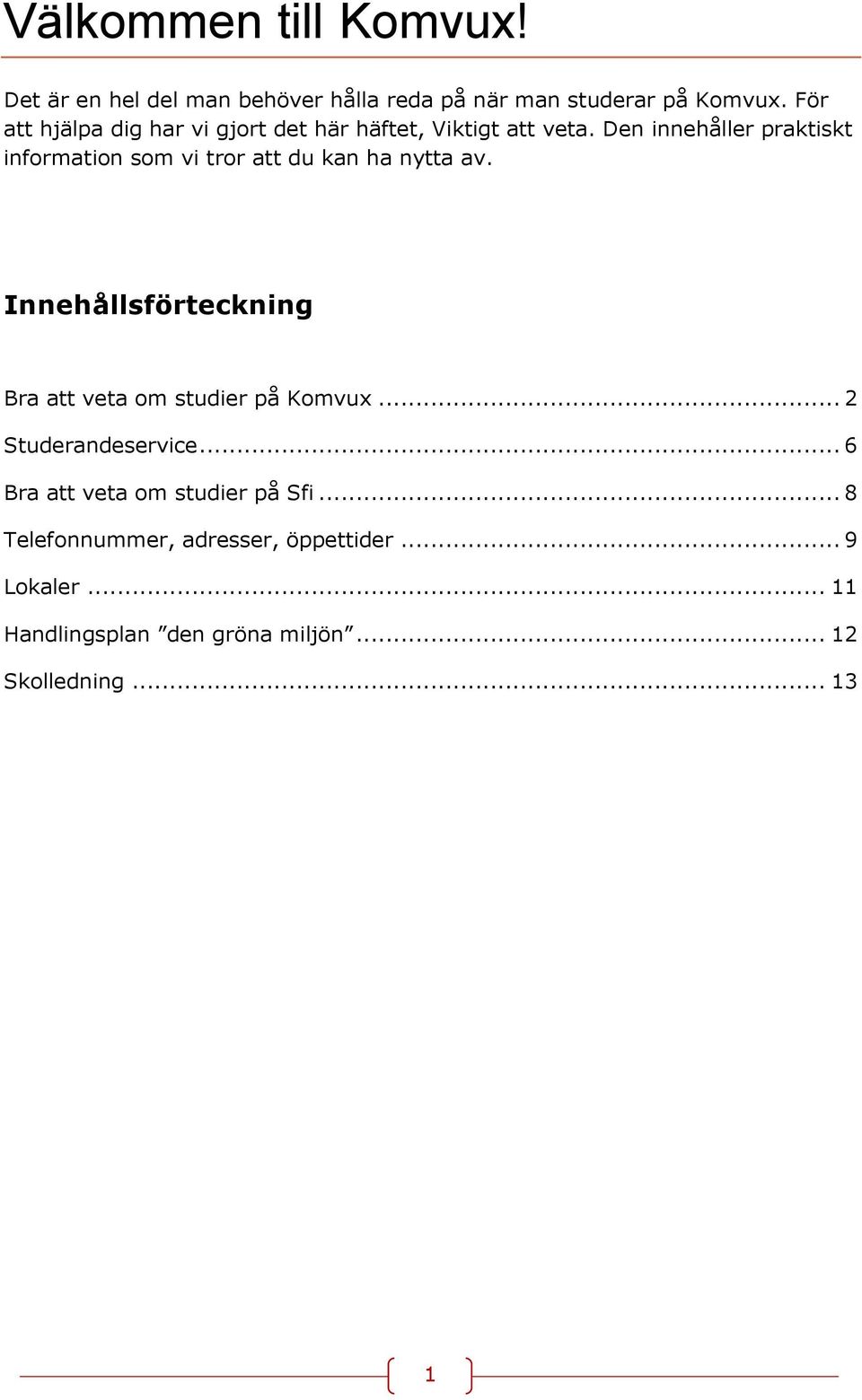 Den innehåller praktiskt information som vi tror att du kan ha nytta av.