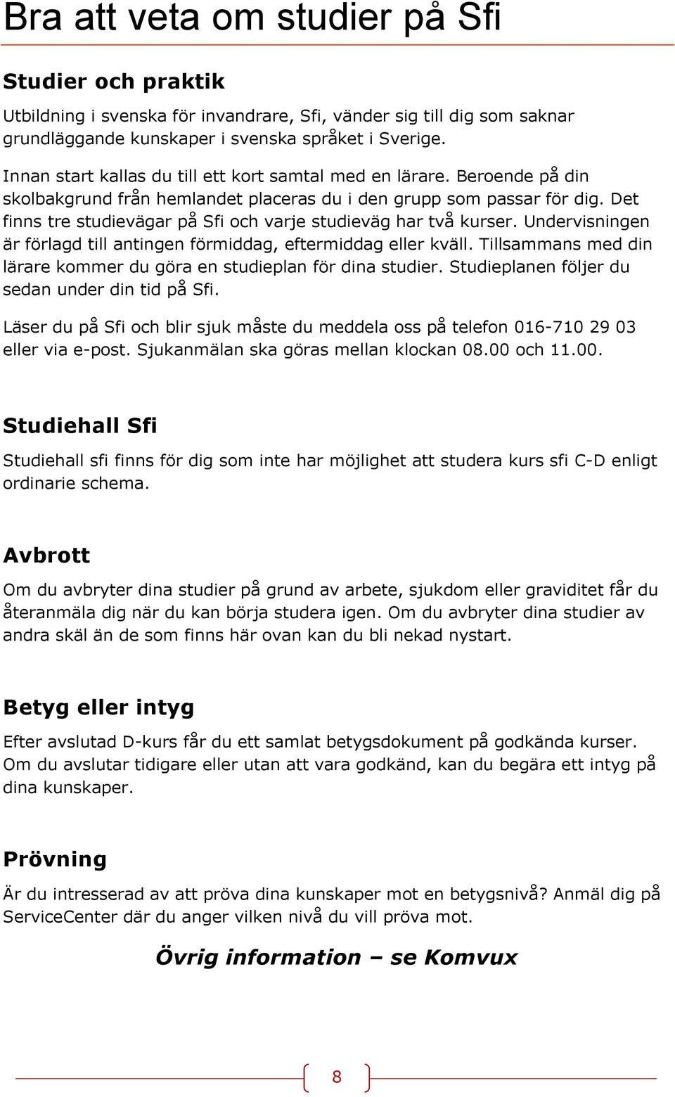 Det finns tre studievägar på Sfi och varje studieväg har två kurser. Undervisningen är förlagd till antingen förmiddag, eftermiddag eller kväll.