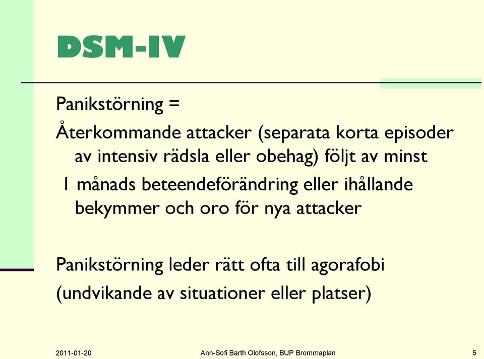 bekymmer och oro för nya attacker Panikstörning leder rätt ofta till agorafobi