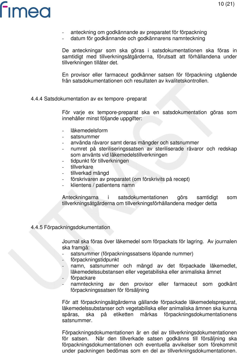 En provisor eller farmaceut godkänner satsen för förpackning utgående från satsdokumentationen och resultaten av kvalitetskontrollen. 4.