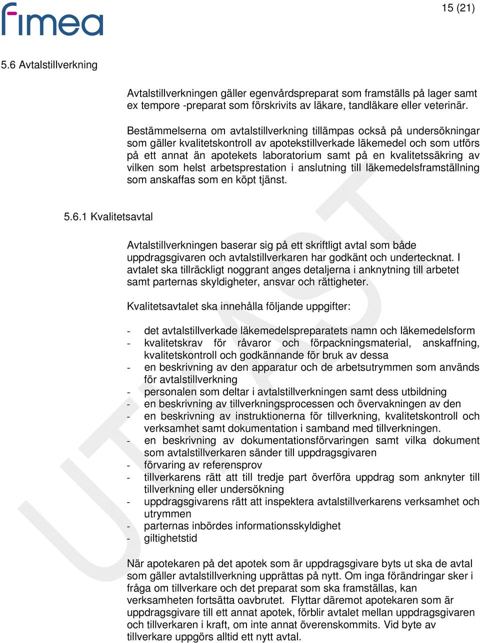 kvalitetssäkring av vilken som helst arbetsprestation i anslutning till läkemedelsframställning som anskaffas som en köpt tjänst. 5.6.