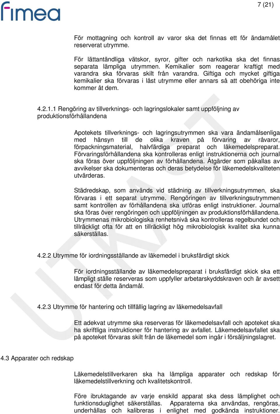 1.1 Rengöring av tillverknings- och lagringslokaler samt uppföljning av produktionsförhållandena Apotekets tillverknings- och lagringsutrymmen ska vara ändamålsenliga med hänsyn till de olika kraven