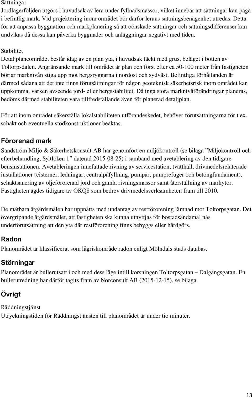 Detta för att anpassa byggnation och markplanering så att oönskade sättningar och sättningsdifferenser kan undvikas då dessa kan påverka byggnader och anläggningar negativt med tiden.