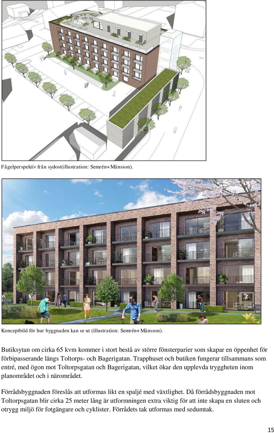 Trapphuset och butiken fungerar tillsammans som entré, med ögon mot Toltorpsgatan och Bagerigatan, vilket ökar den upplevda tryggheten inom planområdet och i närområdet.