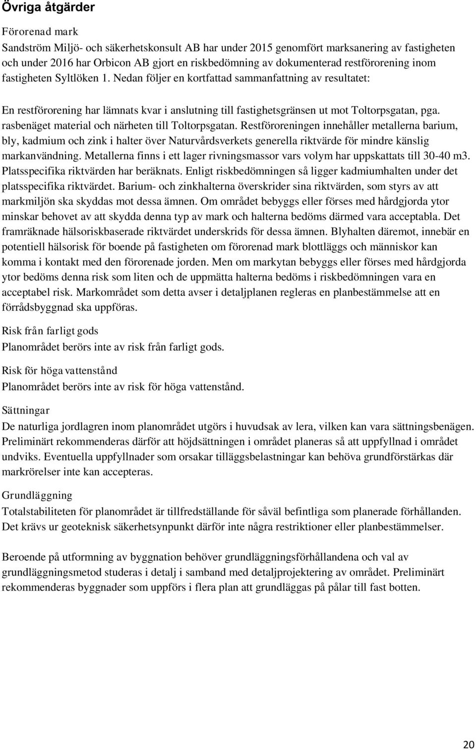 rasbenäget material och närheten till Toltorpsgatan.