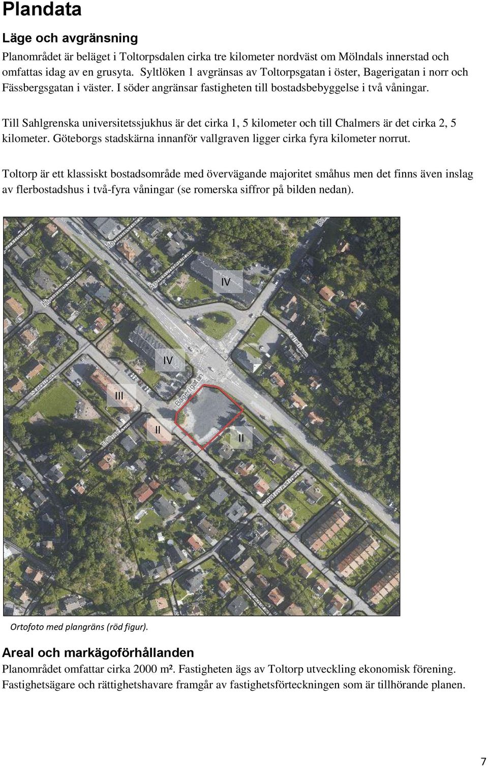 Till Sahlgrenska universitetssjukhus är det cirka 1, 5 kilometer och till Chalmers är det cirka 2, 5 kilometer. Göteborgs stadskärna innanför vallgraven ligger cirka fyra kilometer norrut.