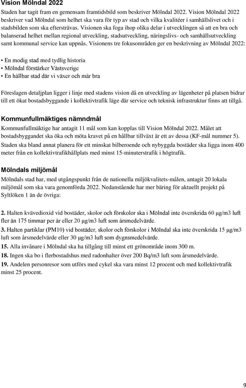 Visionen ska foga ihop olika delar i utvecklingen så att en bra och balanserad helhet mellan regional utveckling, stadsutveckling, näringslivs- och samhällsutveckling samt kommunal service kan uppnås.