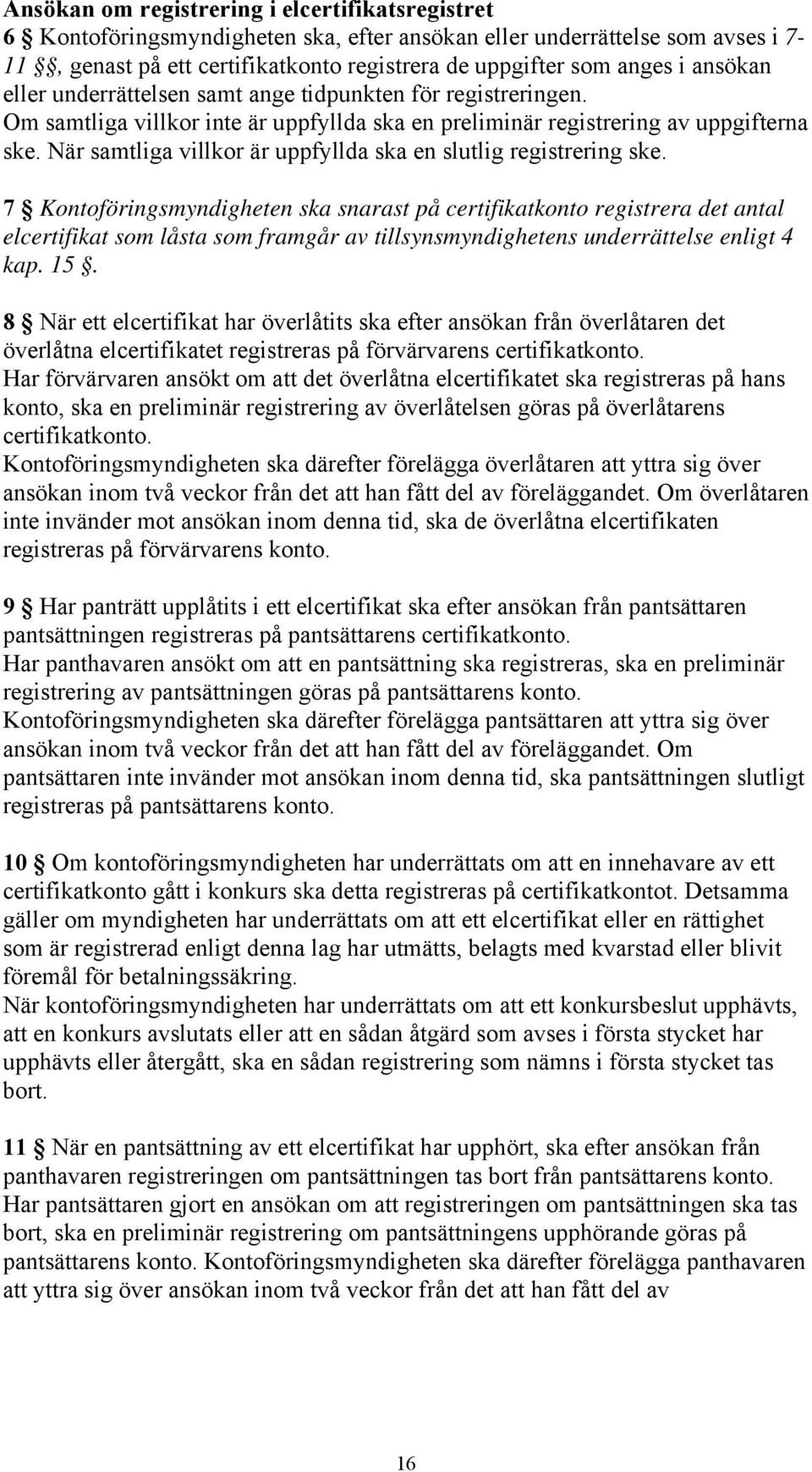 När samtliga villkor är uppfyllda ska en slutlig registrering ske.