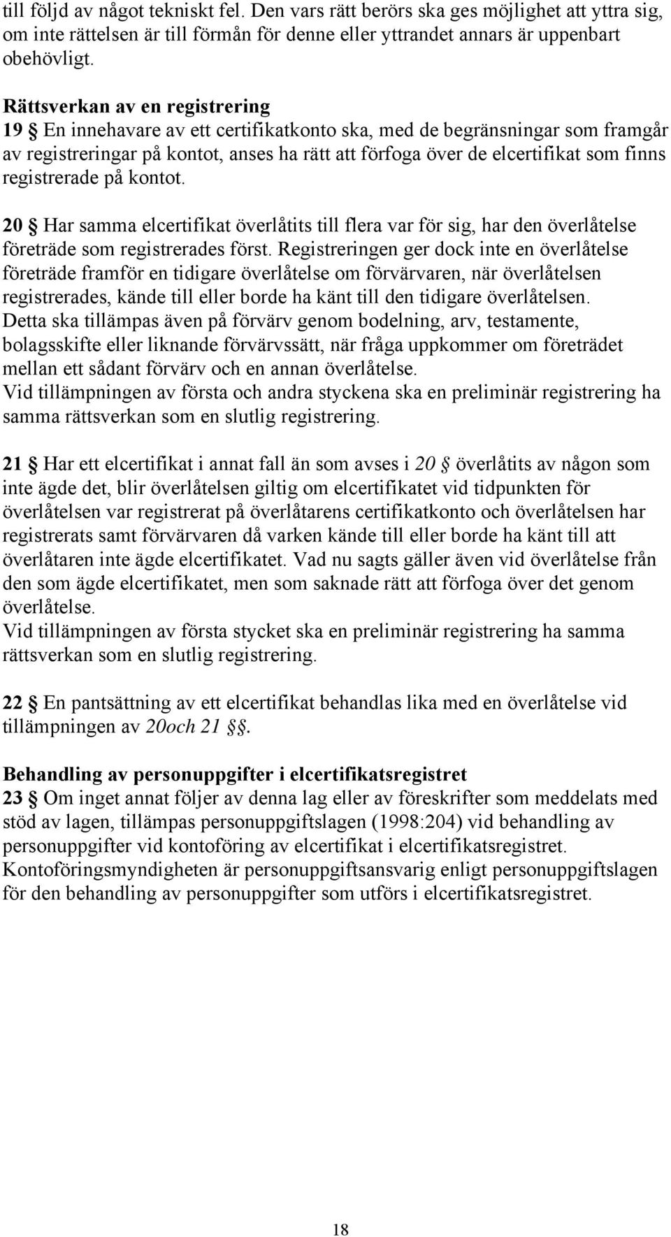 registrerade på kontot. 20 Har samma elcertifikat överlåtits till flera var för sig, har den överlåtelse företräde som registrerades först.